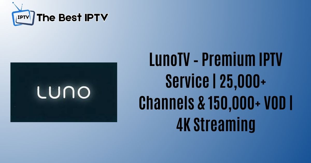 LunoTV IPTV Review 2025 – 18,000+ Cable Channels for Just $9.99
