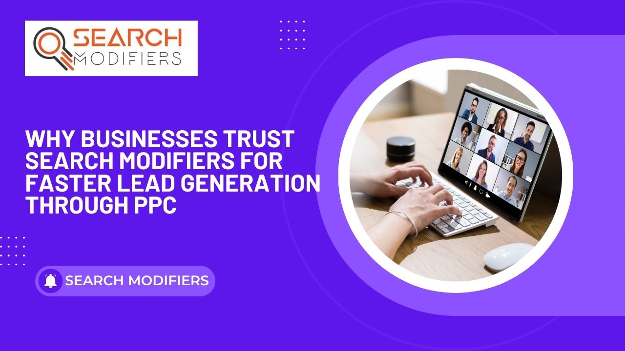 Why Businesses Trust Search Modifiers for Faster Lead Generation Through PPC
